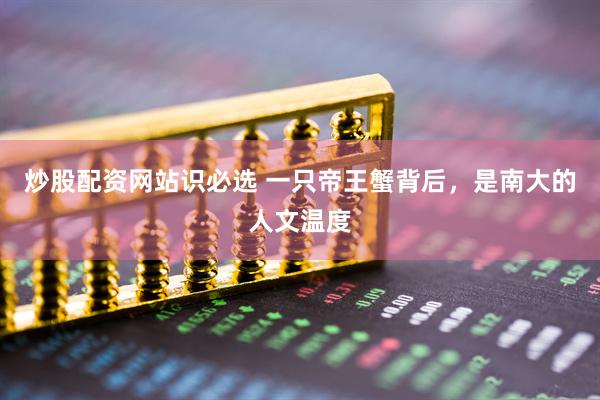 炒股配资网站识必选 一只帝王蟹背后，是南大的人文温度