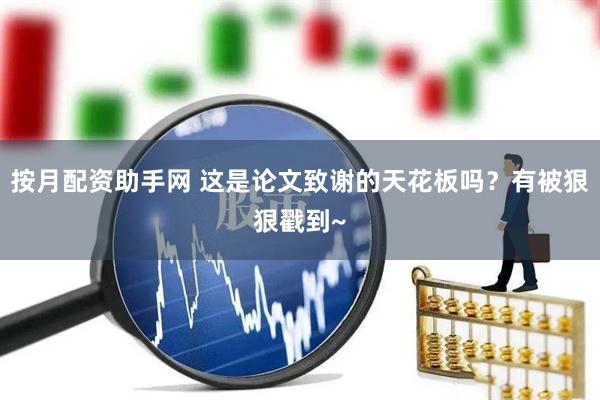 按月配资助手网 这是论文致谢的天花板吗？有被狠狠戳到~